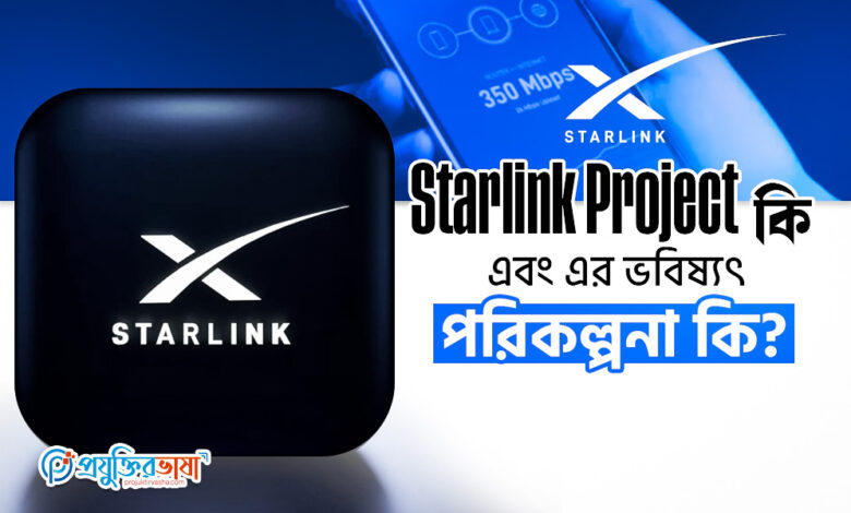 Starlink Project কি এবং এর ভবিষ্যৎ পরিকল্পনা কি?