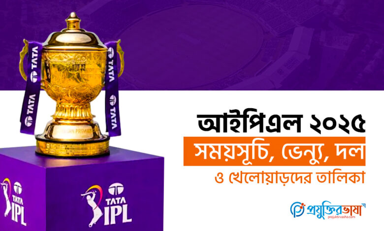 আইপিএল ২০২৫: ম্যাচ শিডিউল, ভেন্যু, দল ও খেলোয়াড়দের তালিকা
