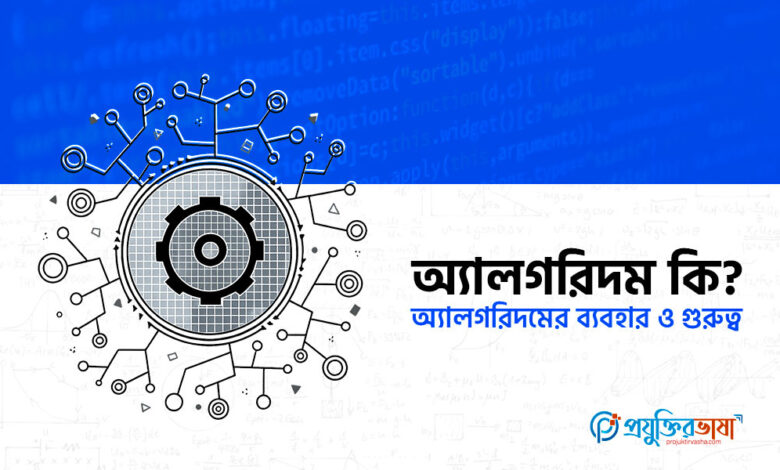 অ্যালগরিদম কি? অ্যালগরিদমের ব্যবহার ও গুরুত্ব